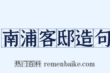 南浦客邸造句是什么意思的图片